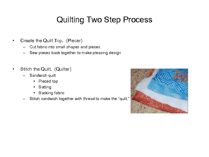 Quilting Two Step Process • Create the Quilt Top. (Piecer) – Cut fabric into