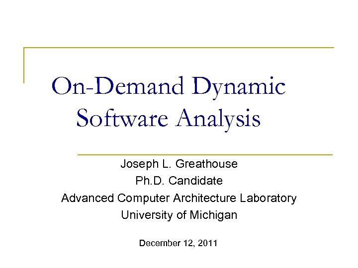 On-Demand Dynamic Software Analysis Joseph L. Greathouse Ph. D. Candidate Advanced Computer Architecture Laboratory