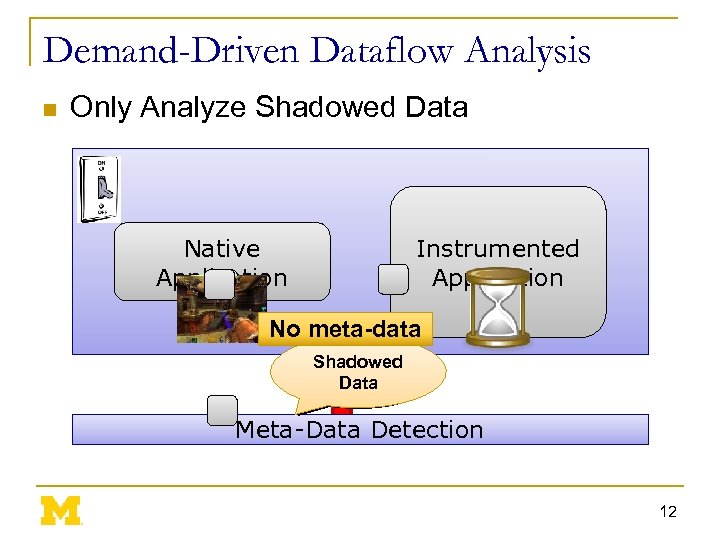 Demand-Driven Dataflow Analysis n Only Analyze Shadowed Data Instrumented Application Native Application No meta-data