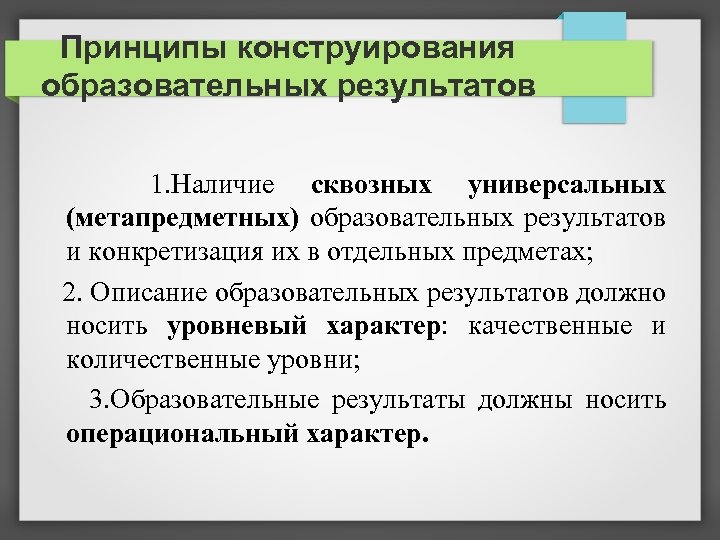 Принципы конструирования образовательных результатов 1. Наличие сквозных универсальных (метапредметных) образовательных результатов и конкретизация их