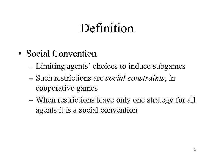 Definition • Social Convention – Limiting agents’ choices to induce subgames – Such restrictions