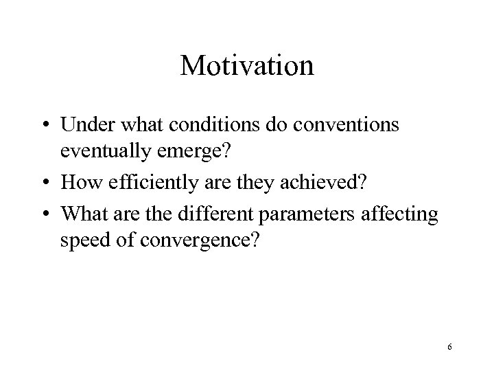 Motivation • Under what conditions do conventions eventually emerge? • How efficiently are they