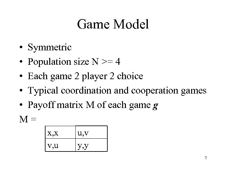 Game Model • Symmetric • Population size N >= 4 • Each game 2