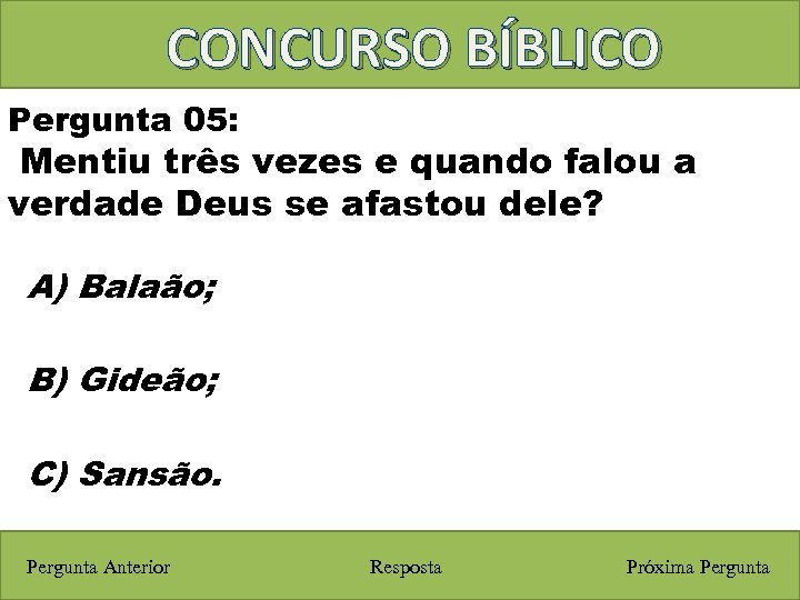 CONCURSO BÍBLICO Pergunta 05: Mentiu três vezes e quando falou a verdade Deus se