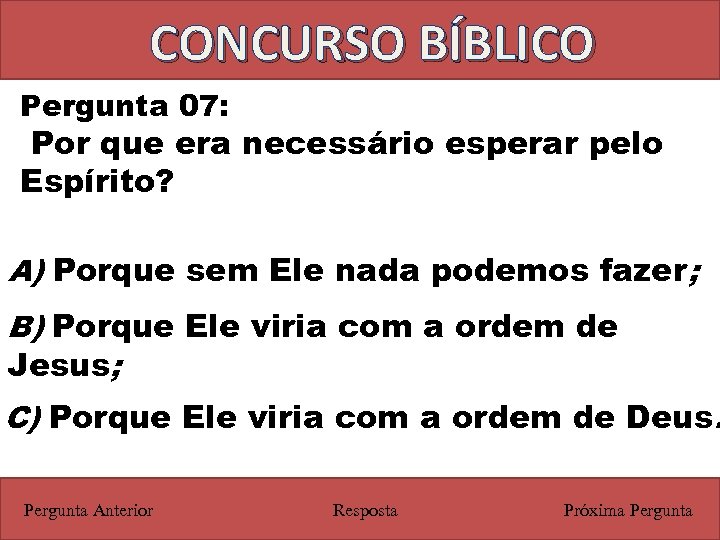 CONCURSO BÍBLICO Pergunta 07: Por que era necessário esperar pelo Espírito? A) Porque sem