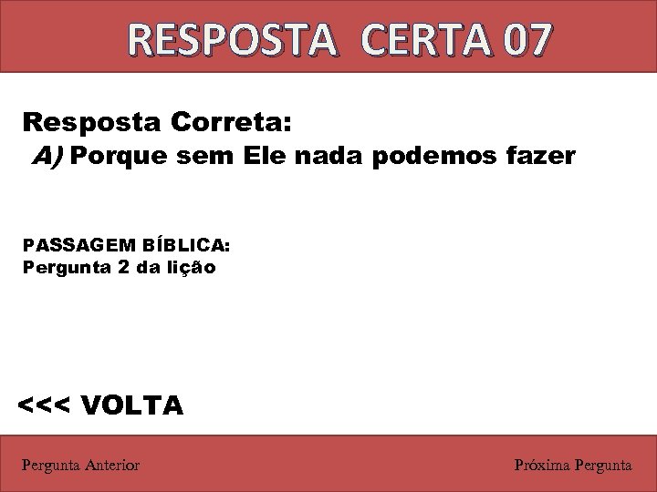 RESPOSTA CERTA 07 Resposta Correta: A) Porque sem Ele nada podemos fazer PASSAGEM BÍBLICA: