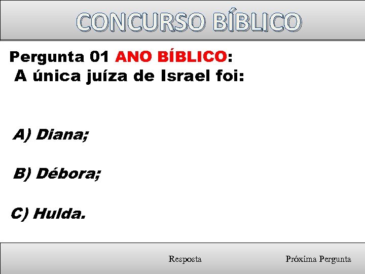 CONCURSO BÍBLICO Pergunta 01 ANO BÍBLICO: A única juíza de Israel foi: A) Diana;
