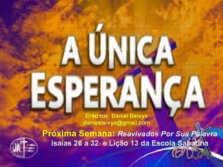 Créditos: Daniel Deivys danieldeivys@gmail. com Próxima Semana: Reavivados Por Sua Palavra Isaías 26 a