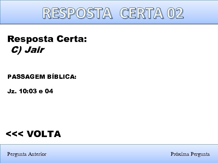 RESPOSTA CERTA 02 Resposta Certa: C) Jair PASSAGEM BÍBLICA: Jz. 10: 03 e 04