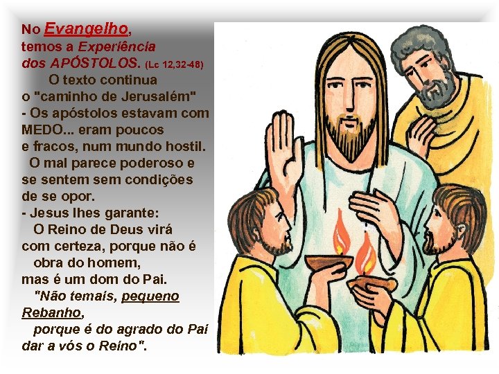 No Evangelho, temos a Experiência dos APÓSTOLOS. (Lc 12, 32 -48) O texto continua