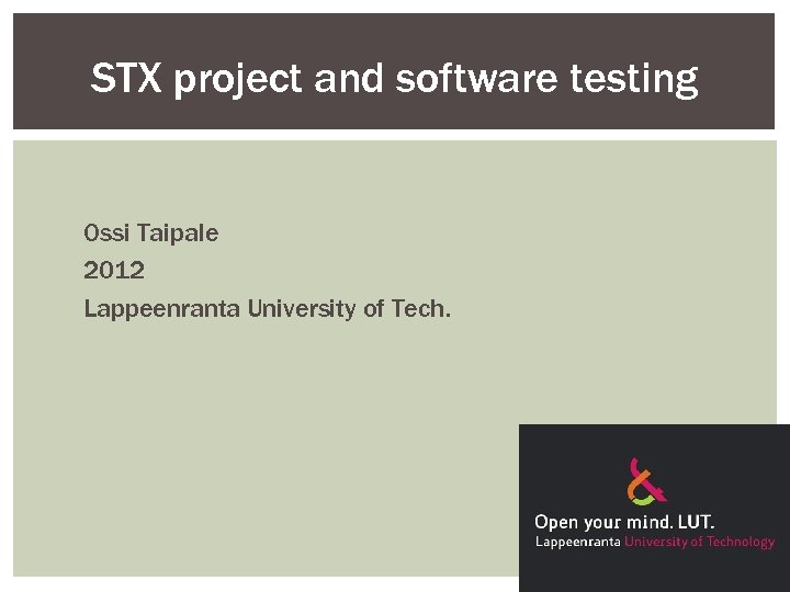 STX project and software testing Ossi Taipale 2012 Lappeenranta University of Tech. 