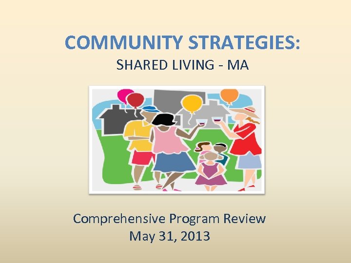 COMMUNITY STRATEGIES: SHARED LIVING - MA Comprehensive Program Review May 31, 2013 