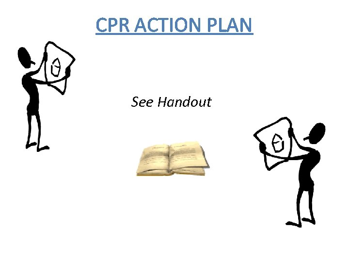 CPR ACTION PLAN See Handout 
