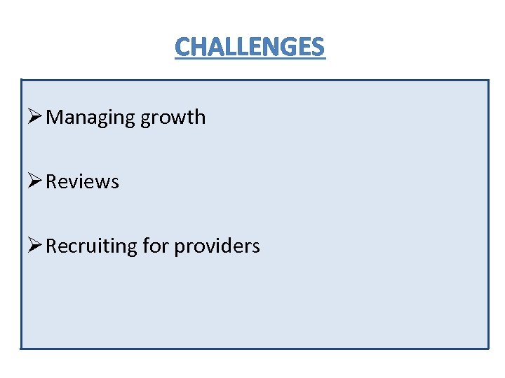 CHALLENGES Ø Managing growth Ø Reviews Ø Recruiting for providers 