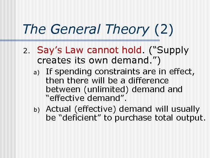 The General Theory (2) 2. Say’s Law cannot hold. (“Supply creates its own demand.