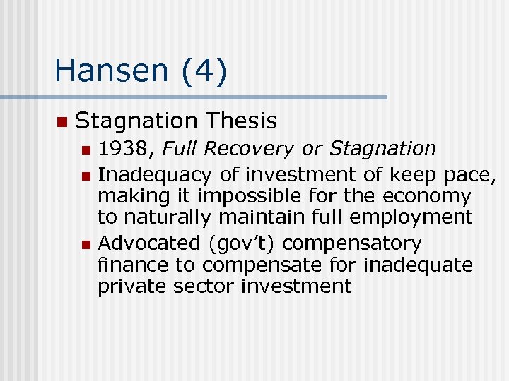 Hansen (4) n Stagnation Thesis 1938, Full Recovery or Stagnation n Inadequacy of investment