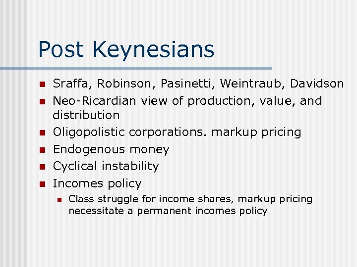 Post Keynesians n n n Sraffa, Robinson, Pasinetti, Weintraub, Davidson Neo-Ricardian view of production,