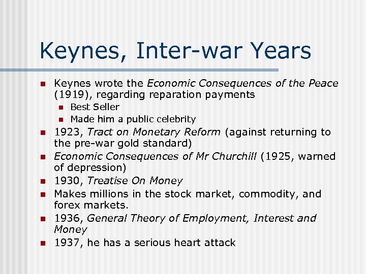Keynes, Inter-war Years n Keynes wrote the Economic Consequences of the Peace (1919), regarding