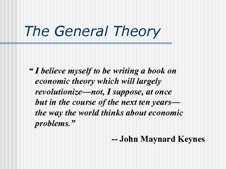 The General Theory “ I believe myself to be writing a book on economic