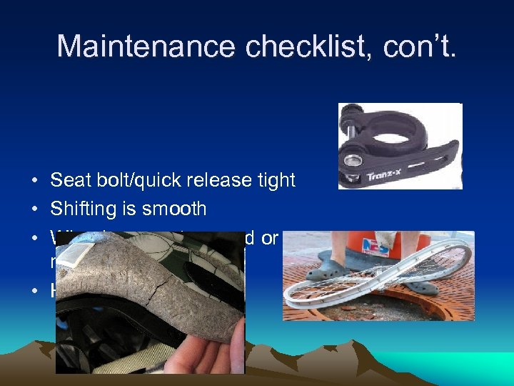 Maintenance checklist, con’t. • Seat bolt/quick release tight • Shifting is smooth • Wheels