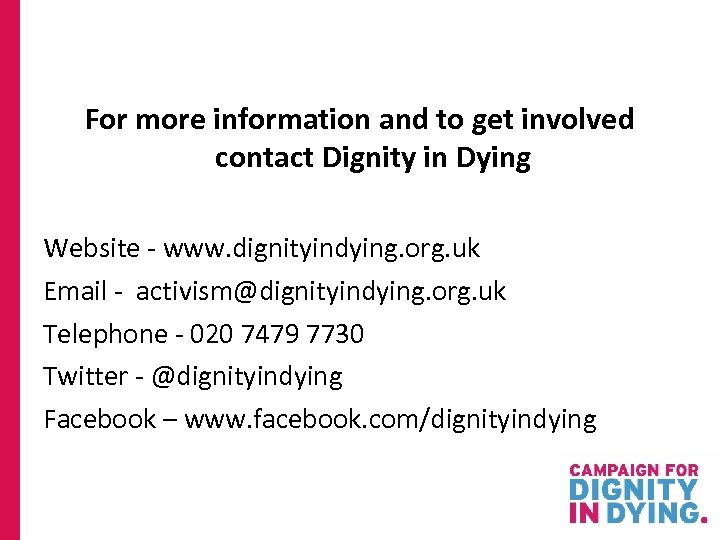 For more information and to get involved contact Dignity in Dying Website - www.