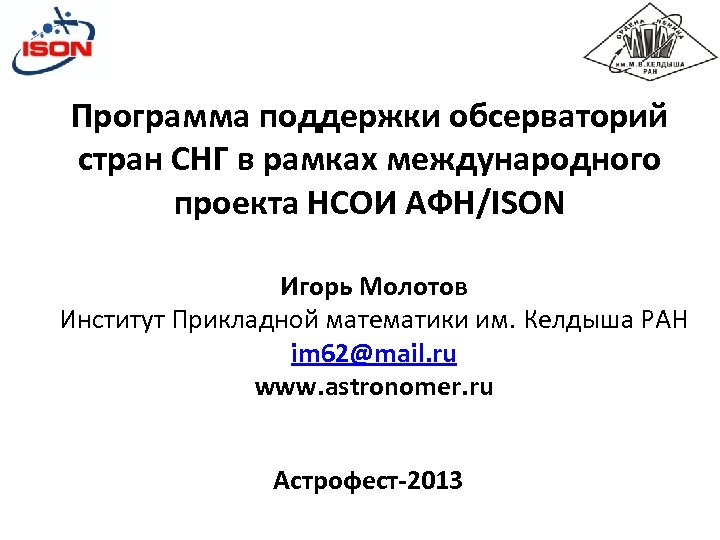 Программа поддержки обсерваторий стран СНГ в рамках международного проекта НСОИ АФН/ISON Игорь Молотов Институт