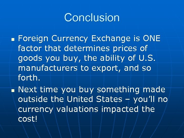 Conclusion n n Foreign Currency Exchange is ONE factor that determines prices of goods