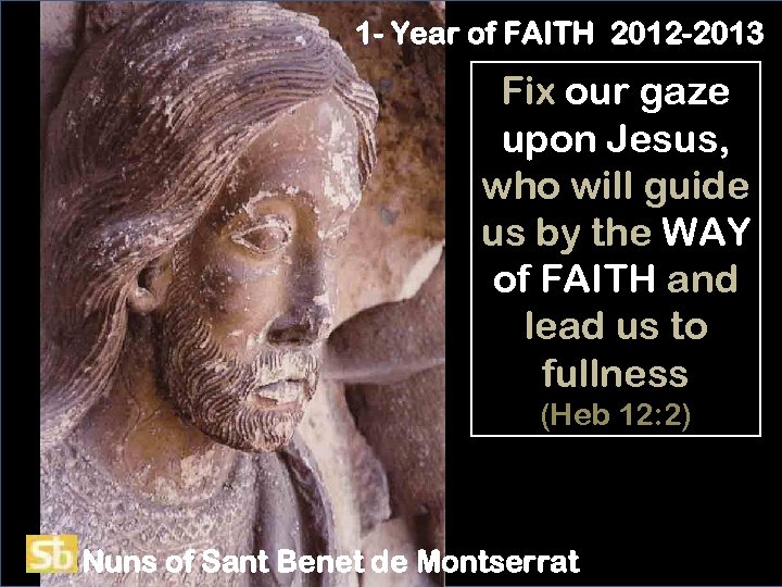 1 - Year of FAITH 2012 -2013 Fix our gaze upon Jesus, who will