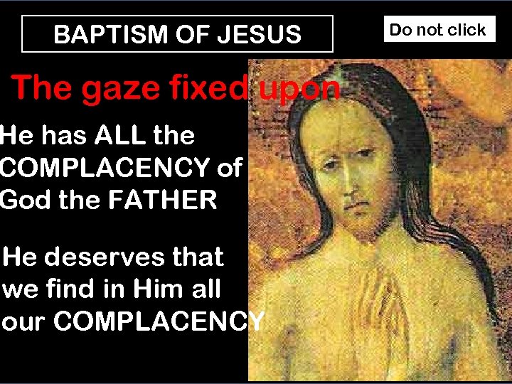BAPTISM OF JESUS The gaze fixed upon He has ALL the COMPLACENCY of God