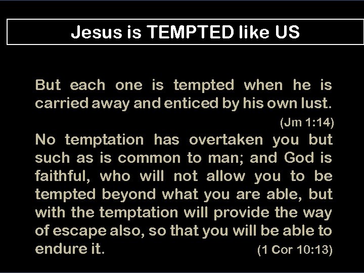 Jesus is TEMPTED like US But each one is tempted when he is carried