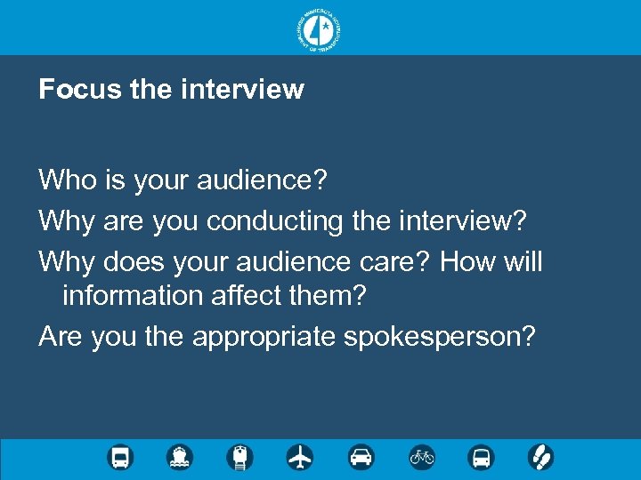 Focus the interview Who is your audience? Why are you conducting the interview? Why