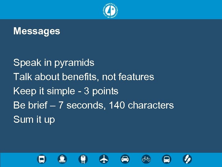 Messages Speak in pyramids Talk about benefits, not features Keep it simple - 3