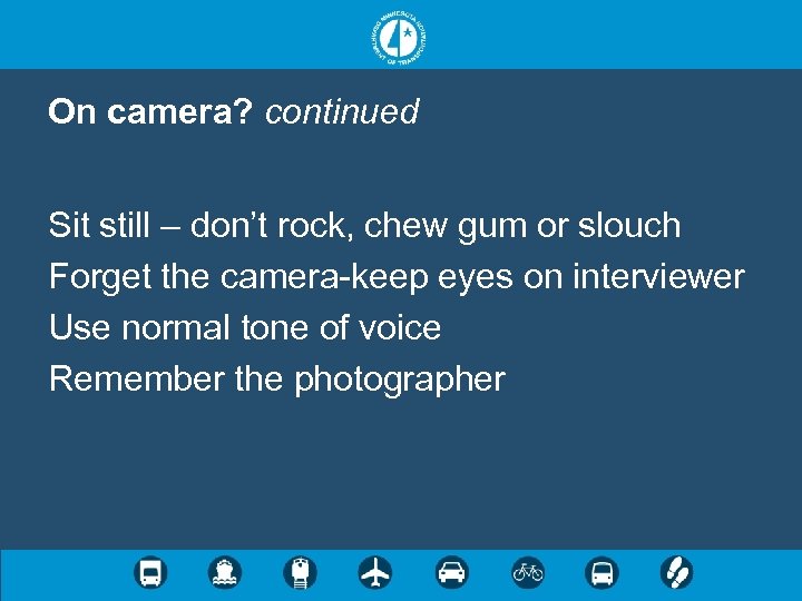 On camera? continued Sit still – don’t rock, chew gum or slouch Forget the