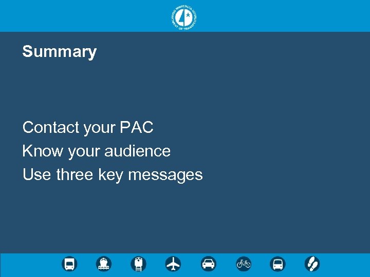 Summary Contact your PAC Know your audience Use three key messages 