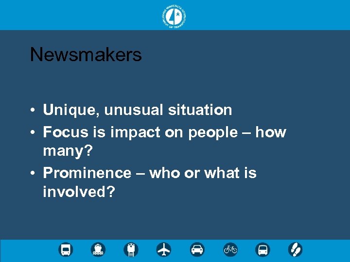 Newsmakers • Unique, unusual situation • Focus is impact on people – how many?