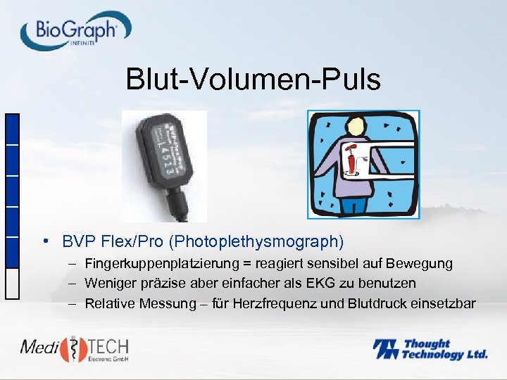 Blut-Volumen-Puls • BVP Flex/Pro (Photoplethysmograph) – Fingerkuppenplatzierung = reagiert sensibel auf Bewegung – Weniger
