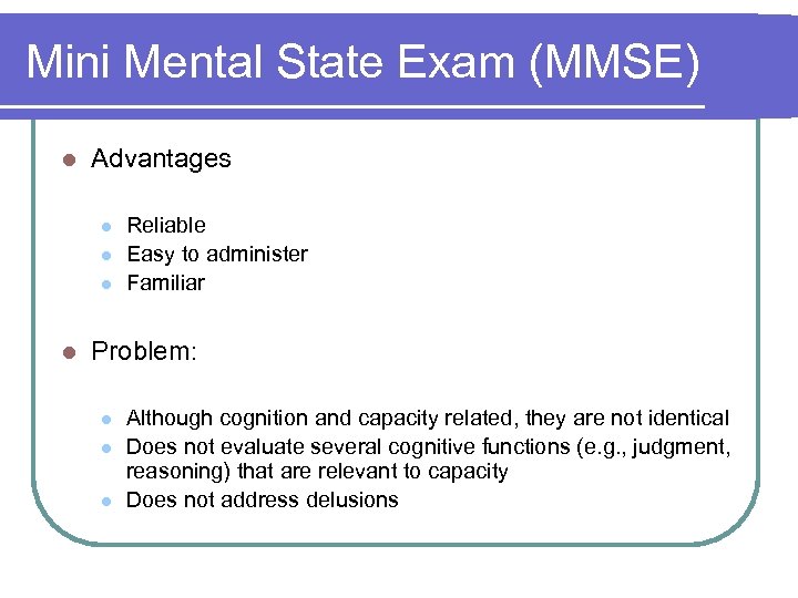 Mini Mental State Exam (MMSE) l Advantages l l Reliable Easy to administer Familiar