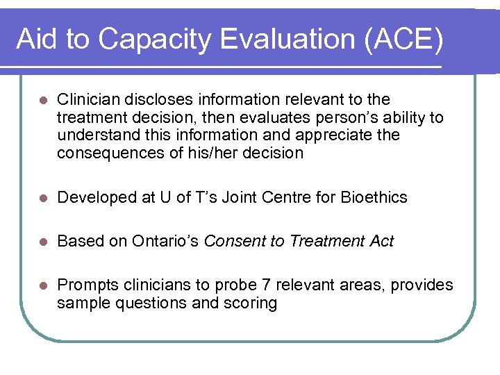 Aid to Capacity Evaluation (ACE) l Clinician discloses information relevant to the treatment decision,