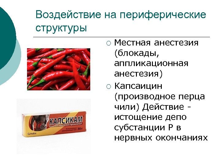 Воздействие на периферические структуры ¡ ¡ Местная анестезия (блокады, аппликационная анестезия) Капсаицин (производное перца
