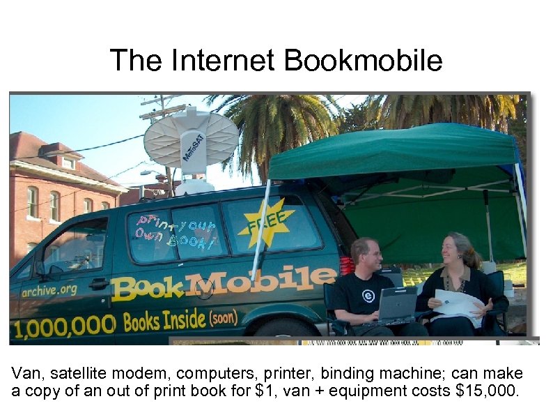 The Internet Bookmobile Van, satellite modem, computers, printer, binding machine; can make a copy