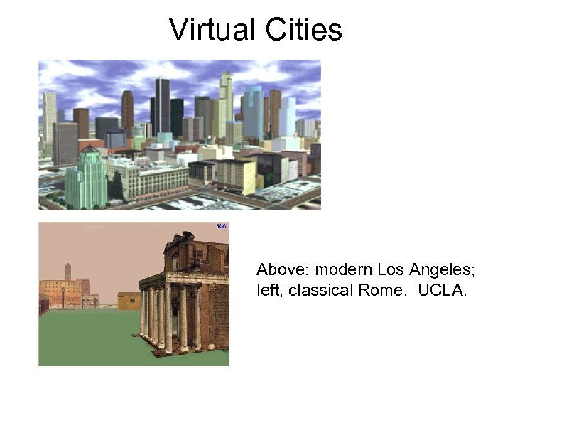 Virtual Cities Above: modern Los Angeles; left, classical Rome. UCLA. 