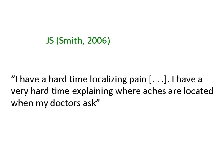 JS (Smith, 2006) “I have a hard time localizing pain [. . . ].