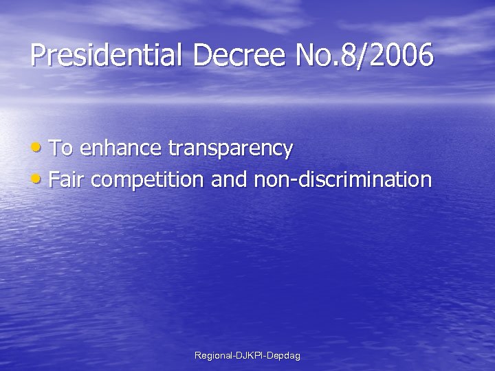 Presidential Decree No. 8/2006 • To enhance transparency • Fair competition and non-discrimination Regional-DJKPI-Depdag