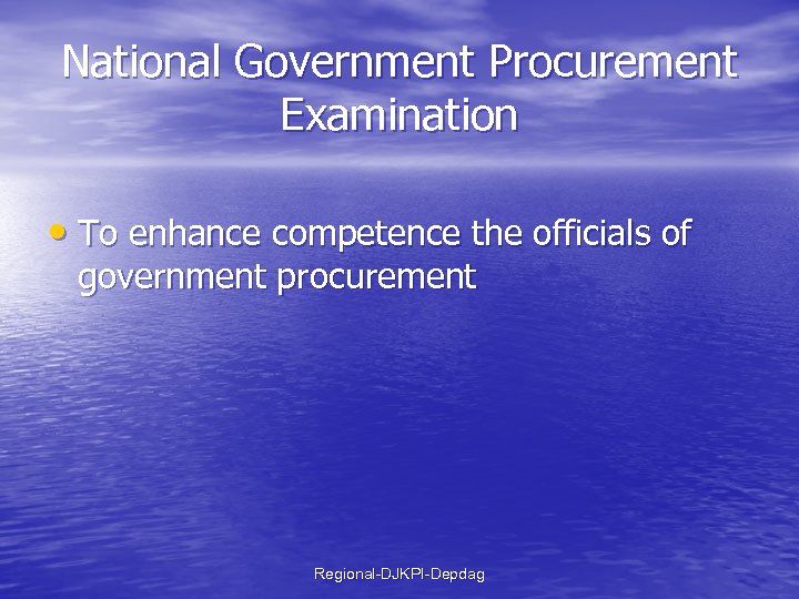 National Government Procurement Examination • To enhance competence the officials of government procurement Regional-DJKPI-Depdag