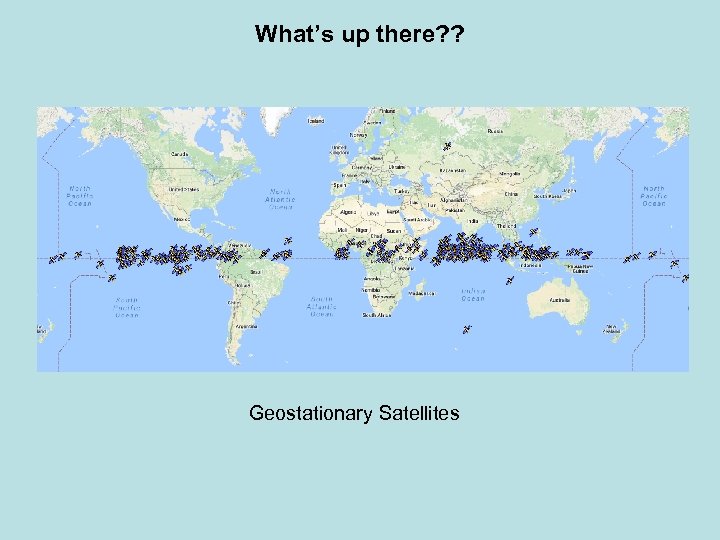 What’s up there? ? Geostationary Satellites 