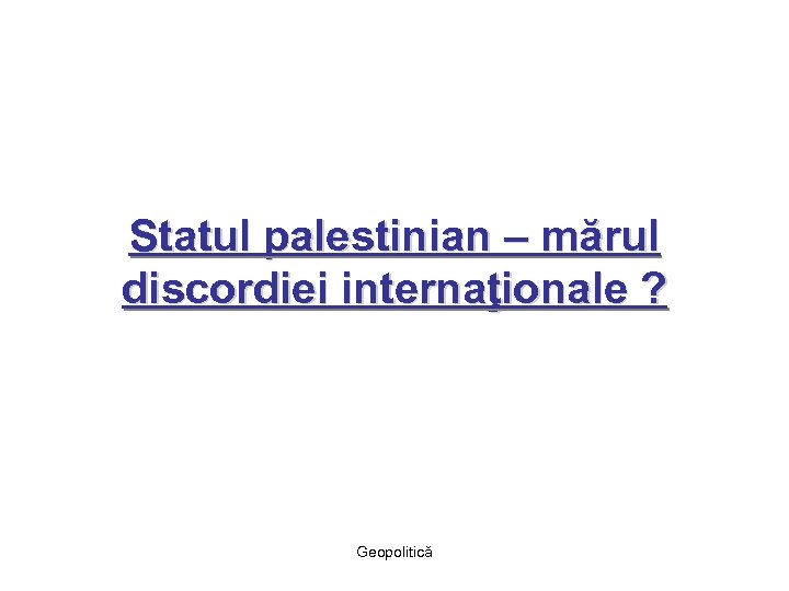 Statul palestinian – mărul discordiei internaţionale ? Geopolitică 