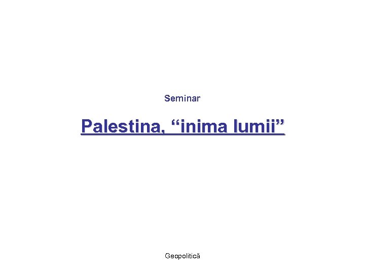 Seminar Palestina, “inima lumii” Geopolitică 