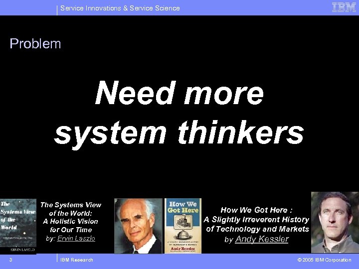 Service Innovations & Service Science Problem Need more thinkers system The Systems View of