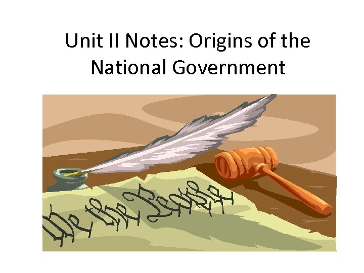 Unit II Notes: Origins of the National Government 