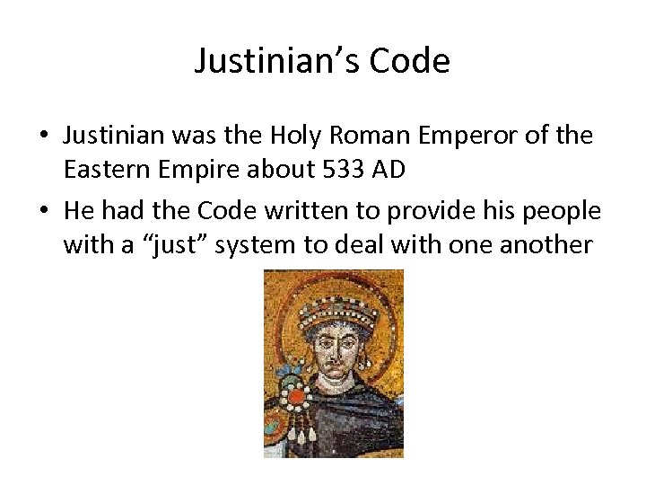 Justinian’s Code • Justinian was the Holy Roman Emperor of the Eastern Empire about
